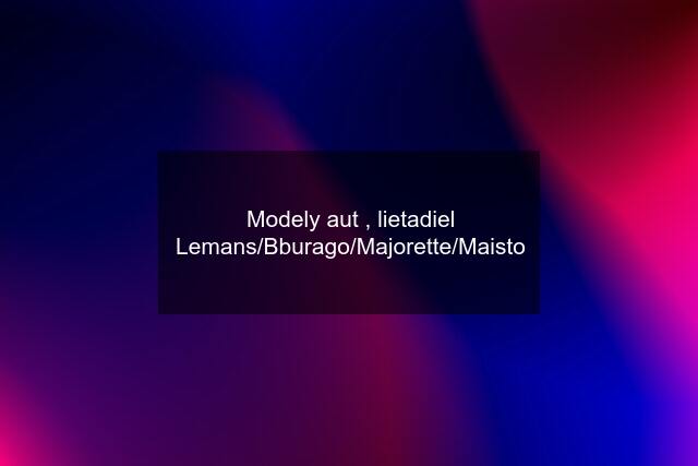 Modely aut , lietadiel Lemans/Bburago/Majorette/Maisto