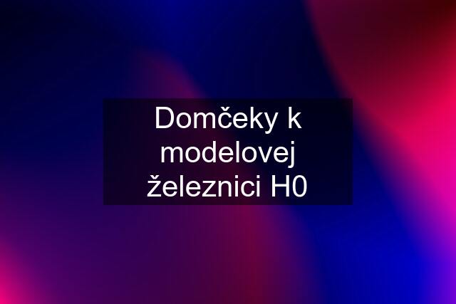 Domčeky k modelovej železnici H0