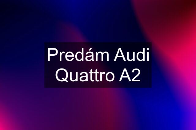 Predám Audi Quattro A2