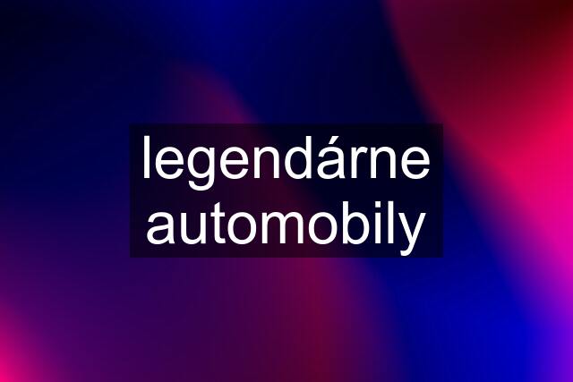 legendárne automobily