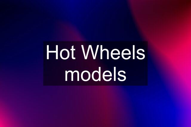 Hot Wheels models