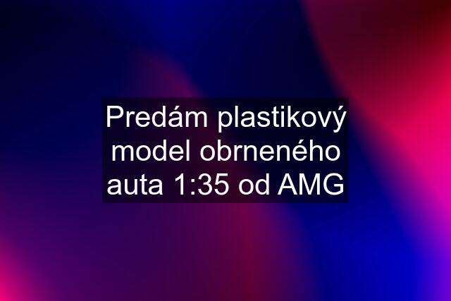 Predám plastikový model obrneného auta 1:35 od AMG