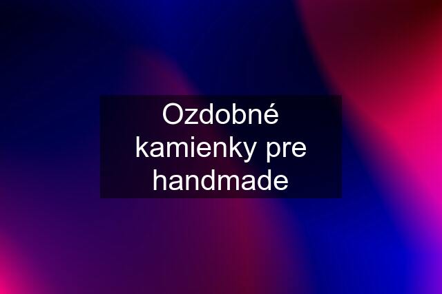 Ozdobné kamienky pre handmade