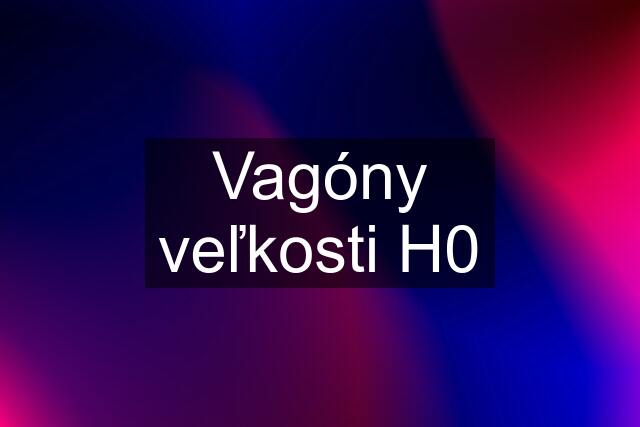 Vagóny veľkosti H0