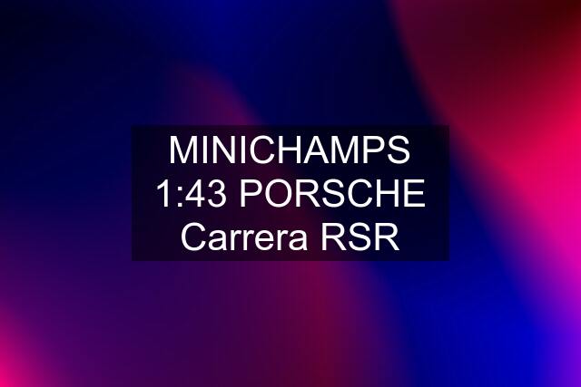 MINICHAMPS 1:43 PORSCHE Carrera RSR