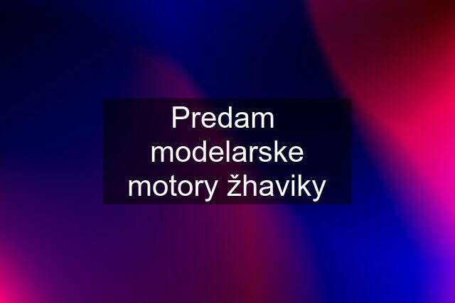 Predam  modelarske motory žhaviky