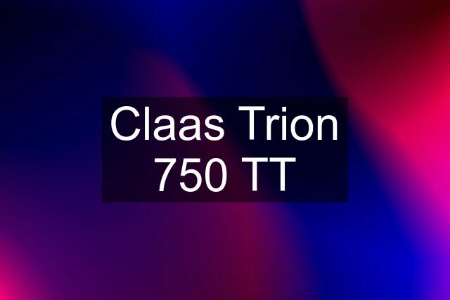 Claas Trion 750 TT