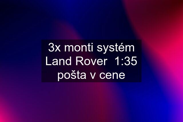 3x monti systém Land Rover  1:35 pošta v cene