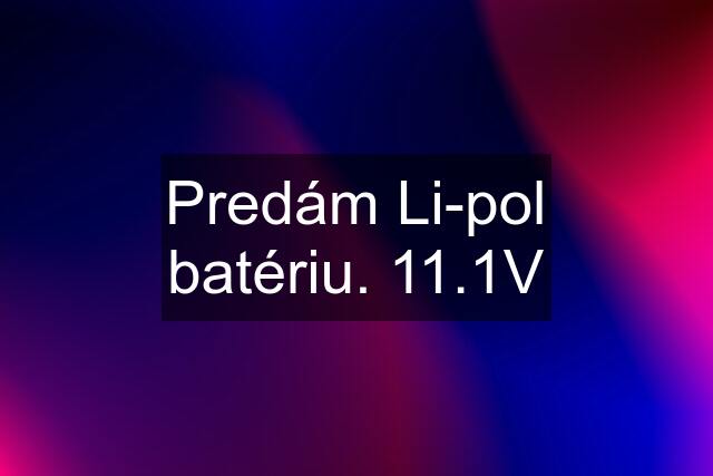 Predám Li-pol batériu. 11.1V