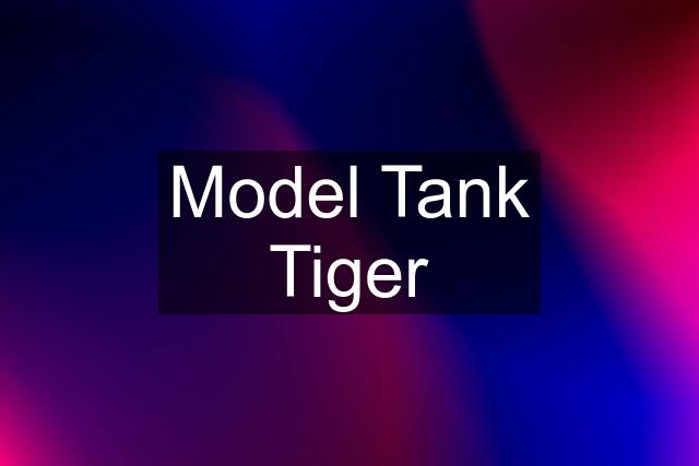 Model Tank Tiger