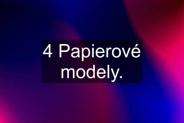 4 Papierové modely.