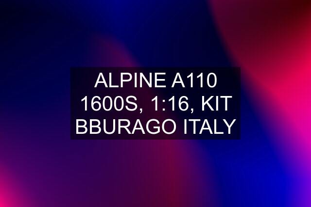 ALPINE A110 1600S, 1:16, KIT BBURAGO ITALY