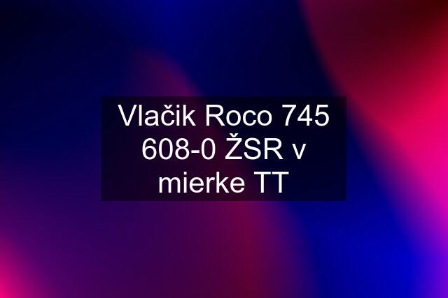 Vlačik Roco 745 608-0 ŽSR v mierke TT