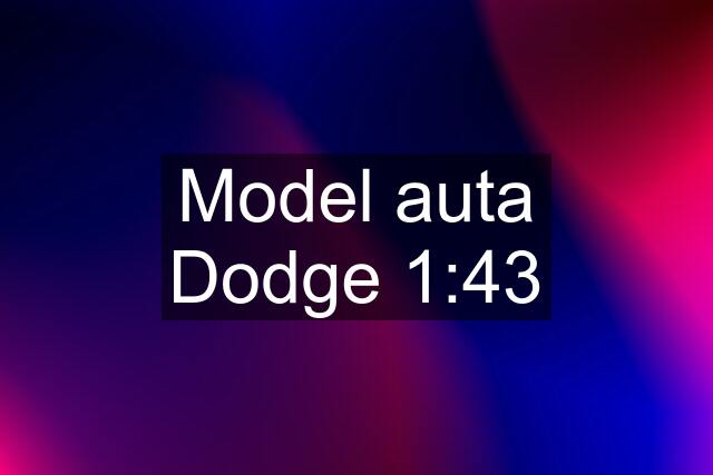 Model auta Dodge 1:43