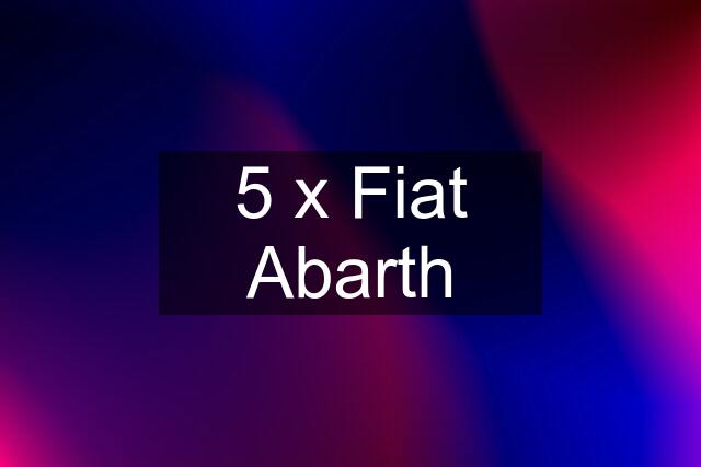 5 x Fiat Abarth