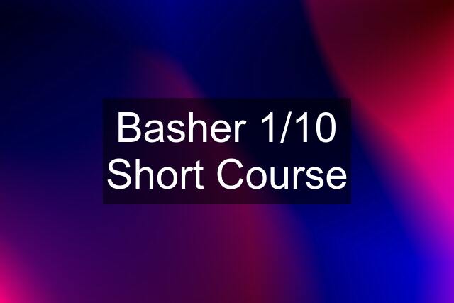 Basher 1/10 Short Course