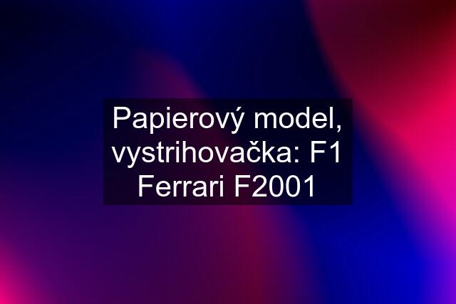 Papierový model, vystrihovačka: F1 Ferrari F2001