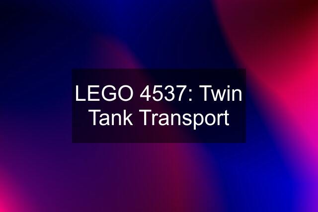 LEGO 4537: Twin Tank Transport