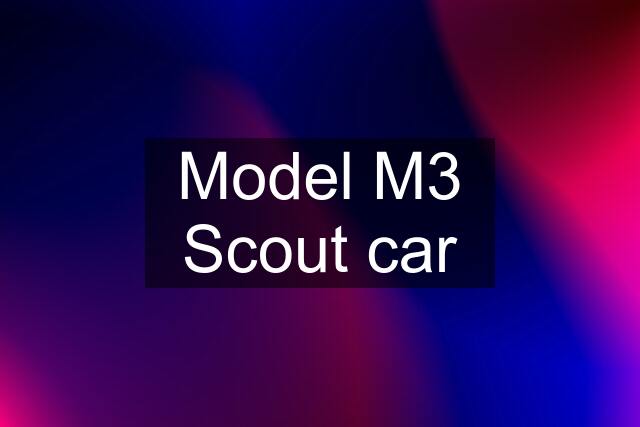 Model M3 Scout car