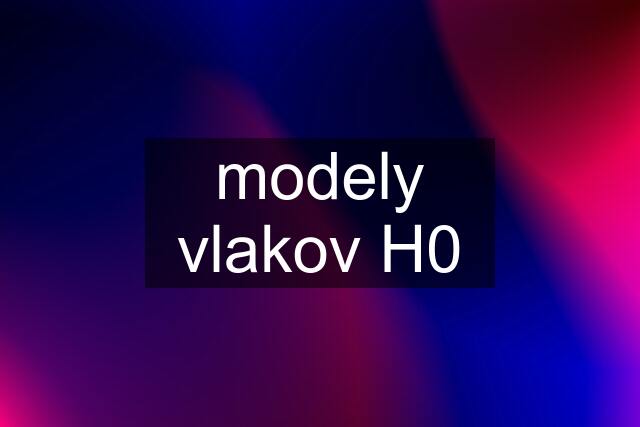 modely vlakov H0