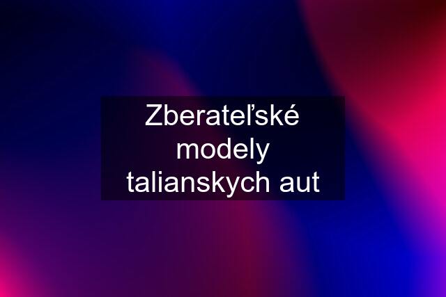 Zberateľské modely talianskych aut