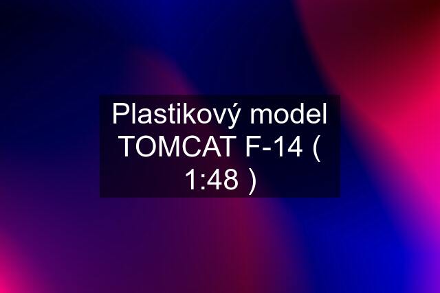 Plastikový model TOMCAT F-14 ( 1:48 )