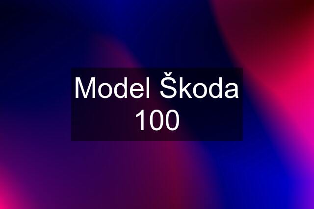 Model Škoda 100