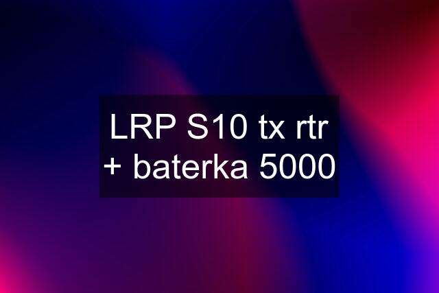 LRP S10 tx rtr + baterka 5000