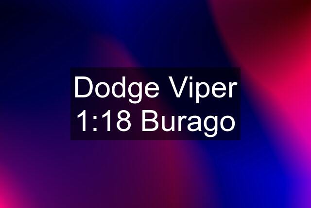 Dodge Viper 1:18 Burago