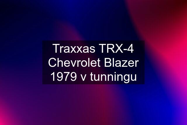 Traxxas TRX-4 Chevrolet Blazer 1979 v tunningu