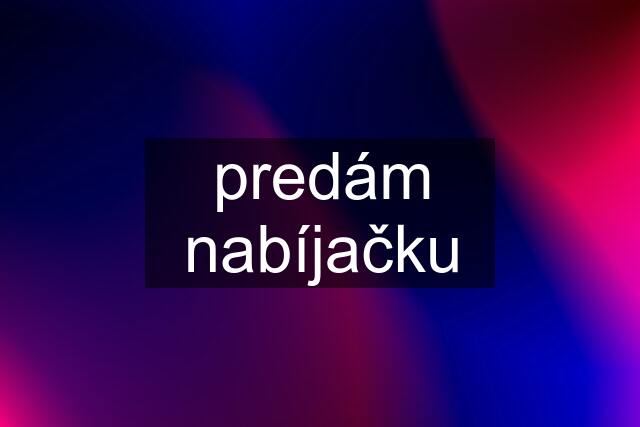 predám nabíjačku