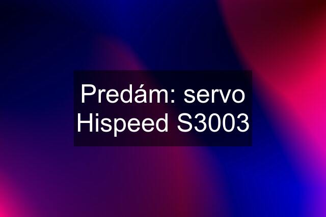 Predám: servo Hispeed S3003