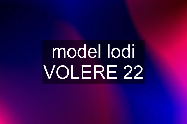 model lodi VOLERE 22