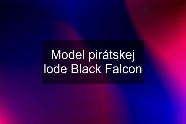 Model pirátskej lode Black Falcon