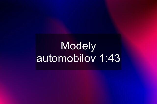 Modely automobilov 1:43