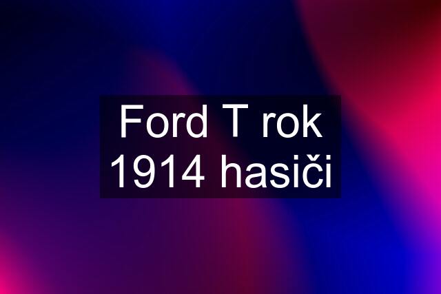 Ford T rok 1914 hasiči