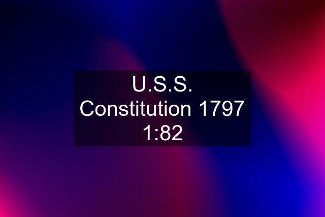 U.S.S. Constitution 1797 1:82