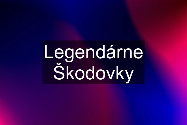 Legendárne Škodovky