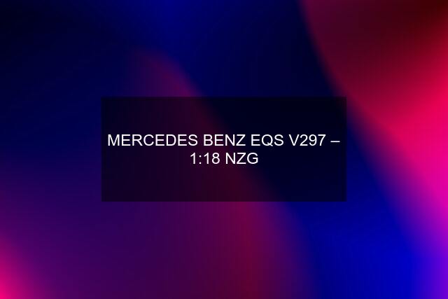 MERCEDES BENZ EQS V297 – 1:18 NZG