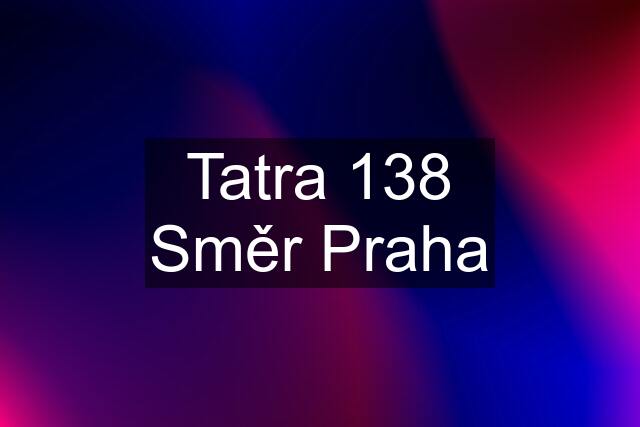 Tatra 138 Směr Praha