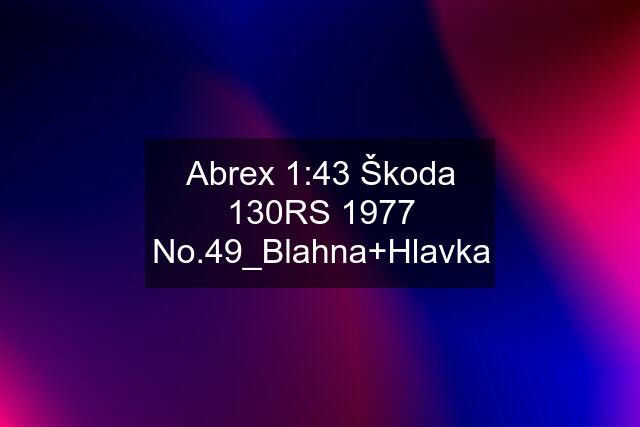 Abrex 1:43 Škoda 130RS 1977 No.49_Blahna+Hlavka