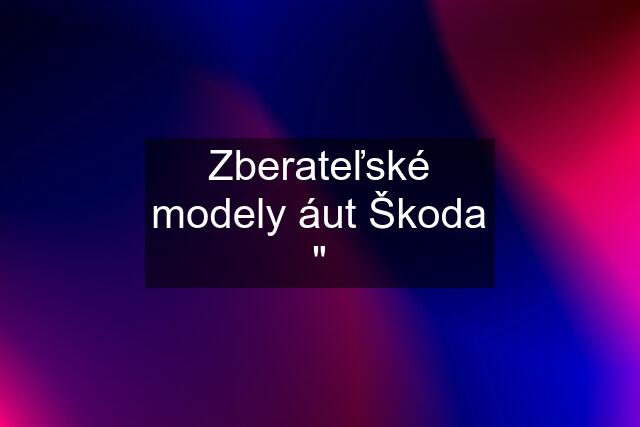Zberateľské modely áut Škoda "