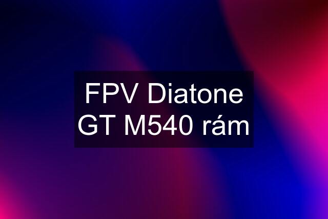 FPV Diatone GT M540 rám