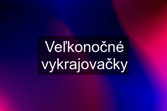 Veľkonočné vykrajovačky