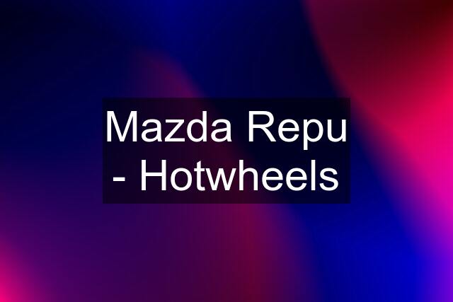 Mazda Repu - Hotwheels