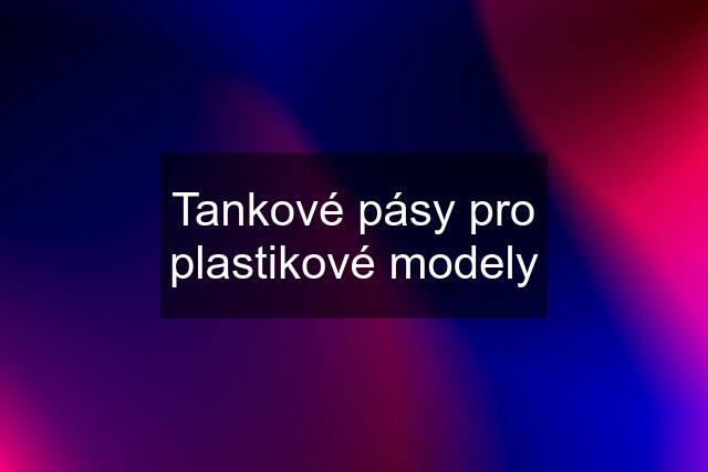 Tankové pásy pro plastikové modely