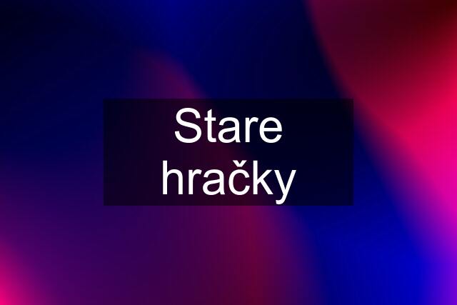 Stare hračky