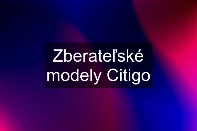 Zberateľské modely Citigo