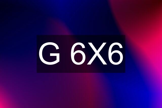 G 6X6