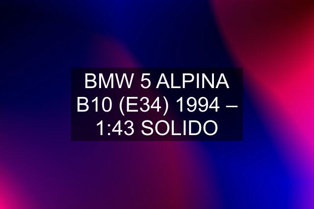 BMW 5 ALPINA B10 (E34) 1994 – 1:43 SOLIDO